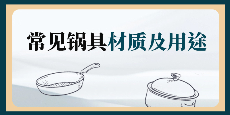 小路科普篇 | 常見鍋具材質(zhì)及用途